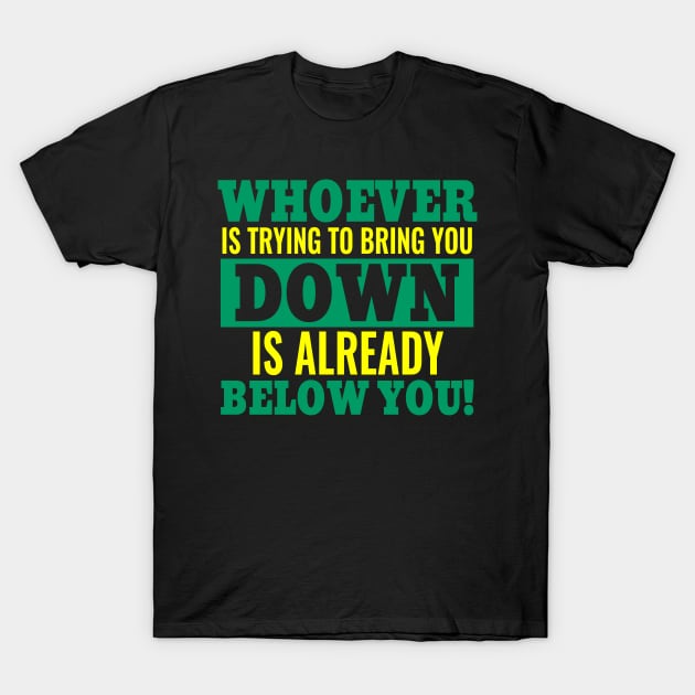 Whoever is trying to bring you down is already below you T-Shirt by Lin Watchorn 